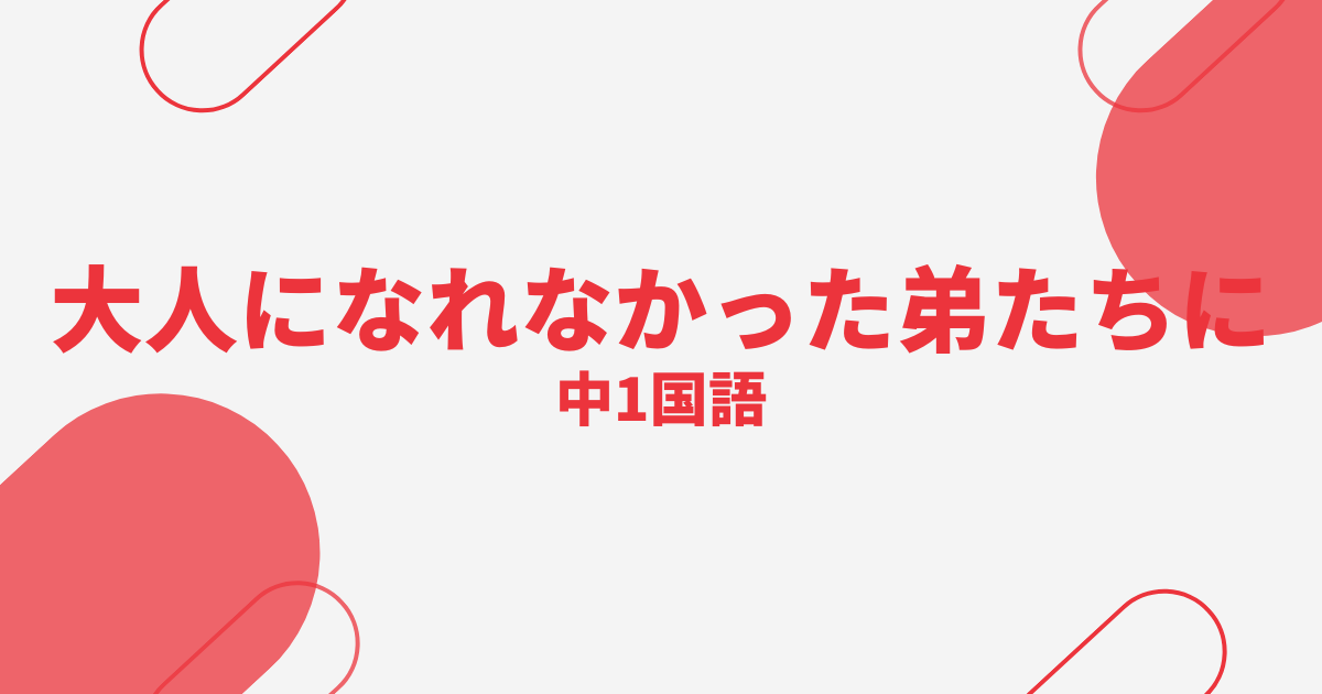 【中1国語】大人になれなかった弟たちに…